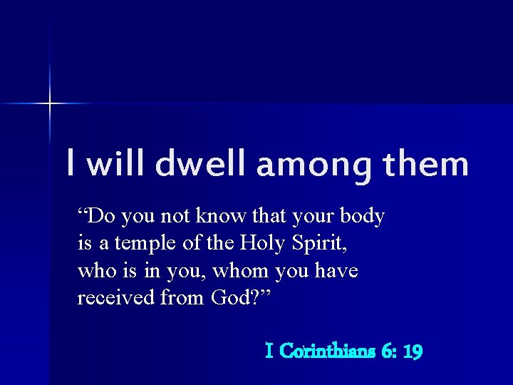 I will dwell among them “Do you not know that your body is a