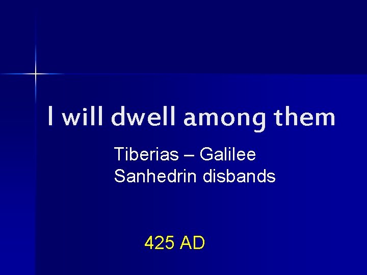 I will dwell among them Tiberias – Galilee Sanhedrin disbands 425 AD 