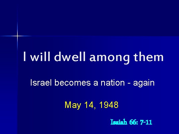 I will dwell among them Israel becomes a nation - again May 14, 1948