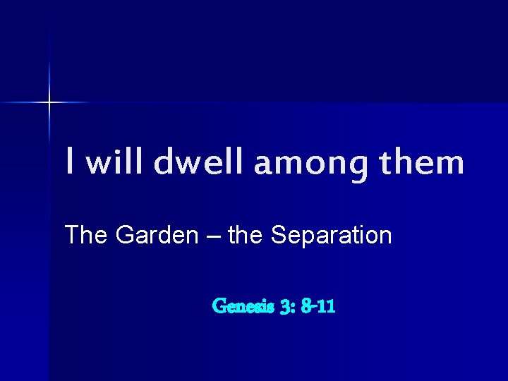 I will dwell among them The Garden – the Separation Genesis 3: 8 -11