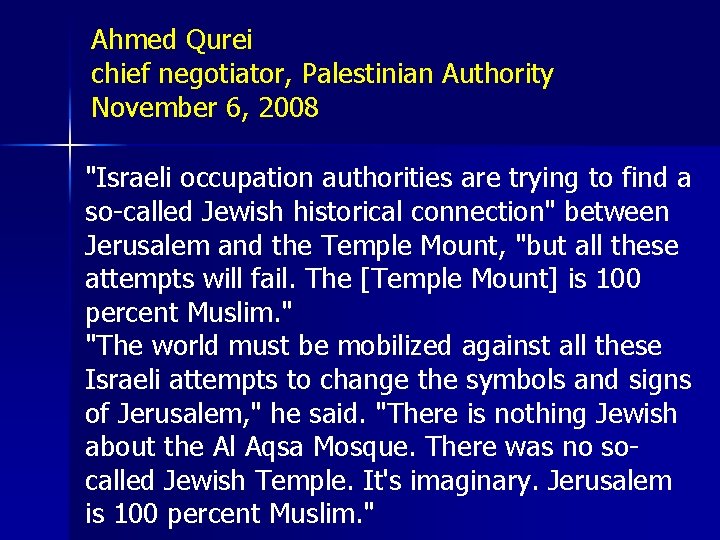 Ahmed Qurei chief negotiator, Palestinian Authority November 6, 2008 "Israeli occupation authorities are trying