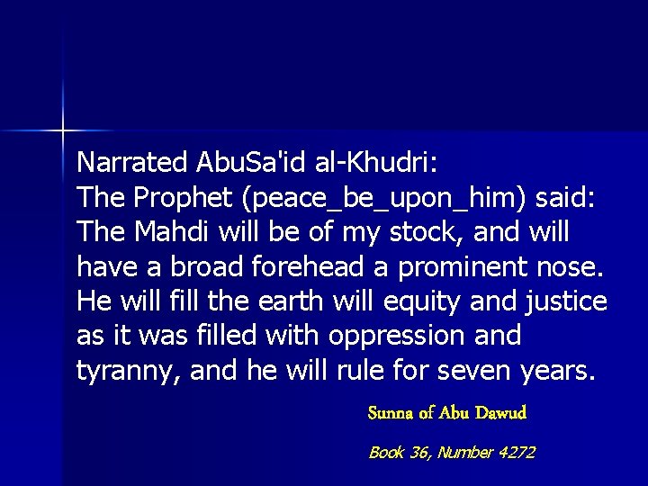 Narrated Abu. Sa'id al-Khudri: The Prophet (peace_be_upon_him) said: The Mahdi will be of my