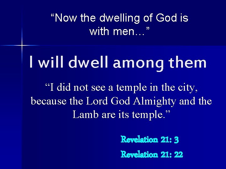 “Now the dwelling of God is with men…” I will dwell among them “I