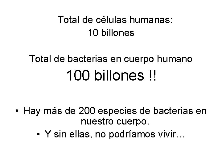 Total de células humanas: 10 billones Total de bacterias en cuerpo humano 100 billones