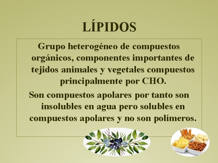 LÍPIDOS Grupo heterogéneo de compuestos orgánicos, componentes importantes de tejidos animales y vegetales compuestos