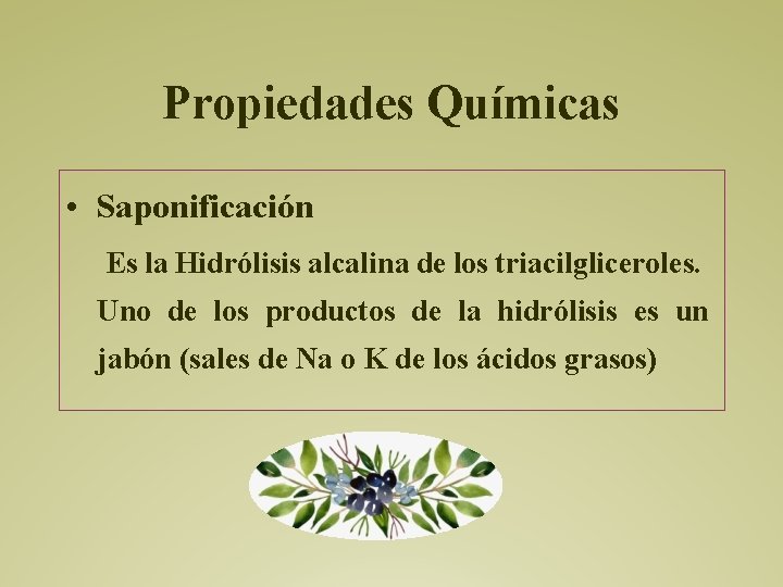 Propiedades Químicas • Saponificación Es la Hidrólisis alcalina de los triacilgliceroles. Uno de los