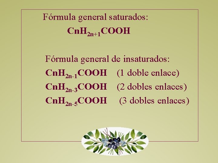 Fórmula general saturados: Cn. H 2 n+1 COOH Fórmula general de insaturados: Cn. H