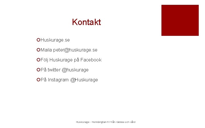 Kontakt ¡Huskurage. se ¡Maila peter@huskurage. se ¡Följ Huskurage på Facebook ¡På twitter @huskurage ¡På