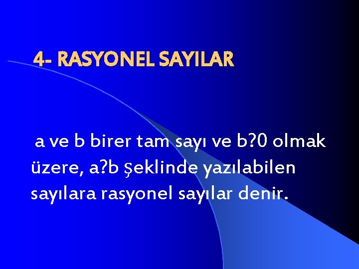 4 - RASYONEL SAYILAR a ve b birer tam sayı ve b? 0 olmak