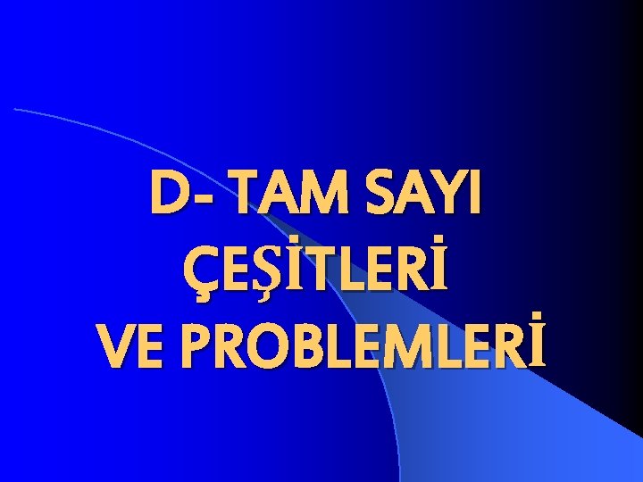 D- TAM SAYI ÇEŞİTLERİ VE PROBLEMLERİ 