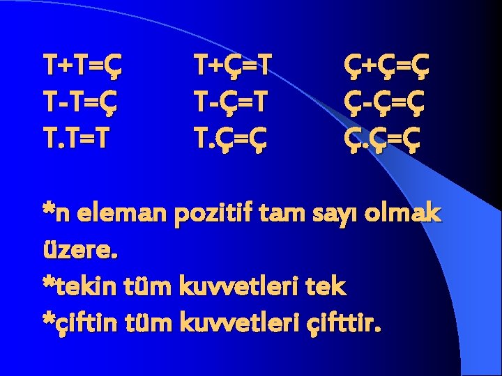 T+T=Ç T-T=Ç T. T=T T+Ç=T T-Ç=T T. Ç=Ç Ç+Ç=Ç Ç-Ç=Ç Ç. Ç=Ç *n eleman