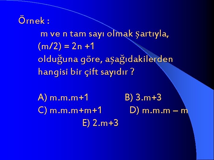 Örnek : m ve n tam sayı olmak şartıyla, (m/2) = 2 n +1