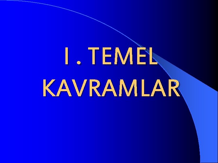I. TEMEL KAVRAMLAR 