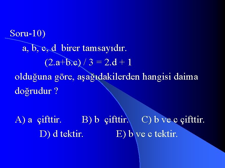 Soru-10) a, b, c, d birer tamsayıdır. (2. a+b. c) / 3 = 2.