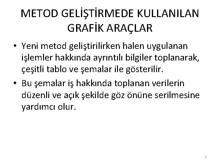 METOD GELİŞTİRMEDE KULLANILAN GRAFİK ARAÇLAR • Yeni metod geliştirilirken halen uygulanan işlemler hakkında ayrıntılı