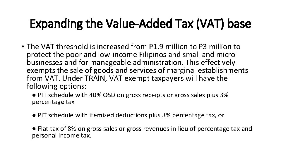 Expanding the Value-Added Tax (VAT) base • The VAT threshold is increased from P