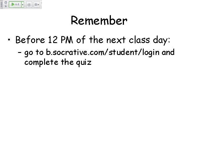 Remember • Before 12 PM of the next class day: – go to b.