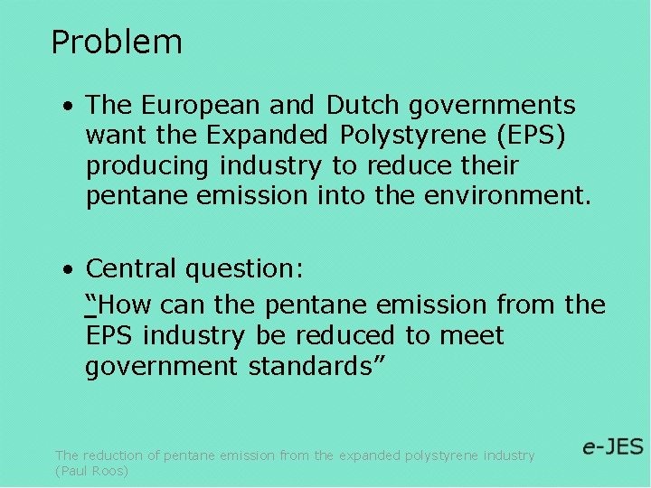 Problem • The European and Dutch governments want the Expanded Polystyrene (EPS) producing industry