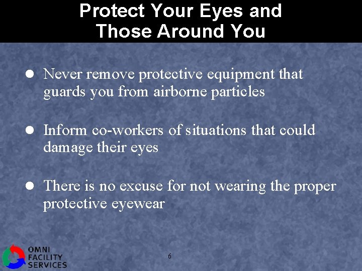 Protect Your Eyes and Those Around You l Never remove protective equipment that guards