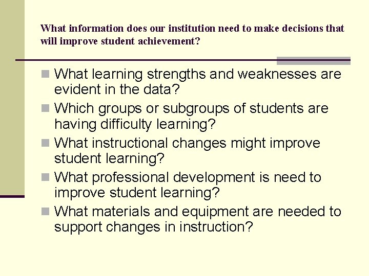 What information does our institution need to make decisions that will improve student achievement?