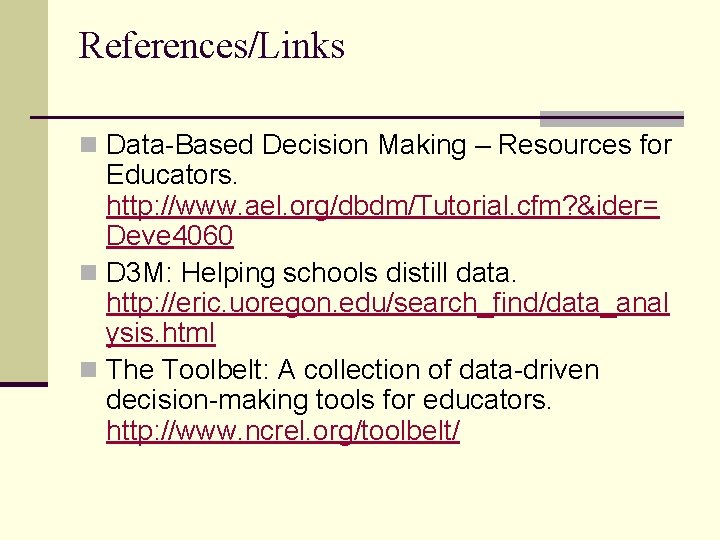 References/Links n Data-Based Decision Making – Resources for Educators. http: //www. ael. org/dbdm/Tutorial. cfm?
