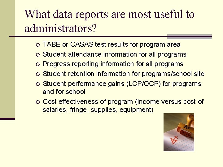 What data reports are most useful to administrators? ¡ ¡ ¡ TABE or CASAS