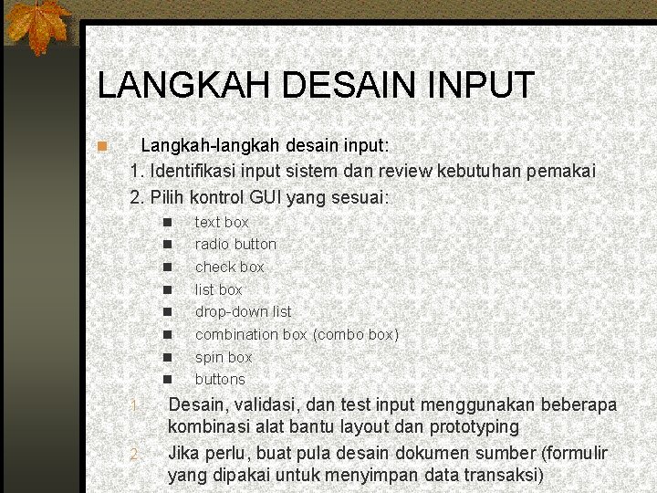 LANGKAH DESAIN INPUT Langkah-langkah desain input: 1. Identifikasi input sistem dan review kebutuhan pemakai