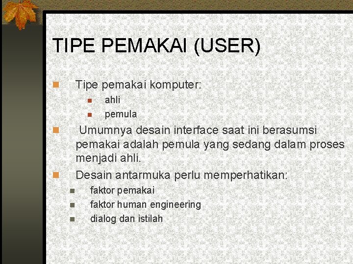 TIPE PEMAKAI (USER) Tipe pemakai komputer: ahli pemula Umumnya desain interface saat ini berasumsi