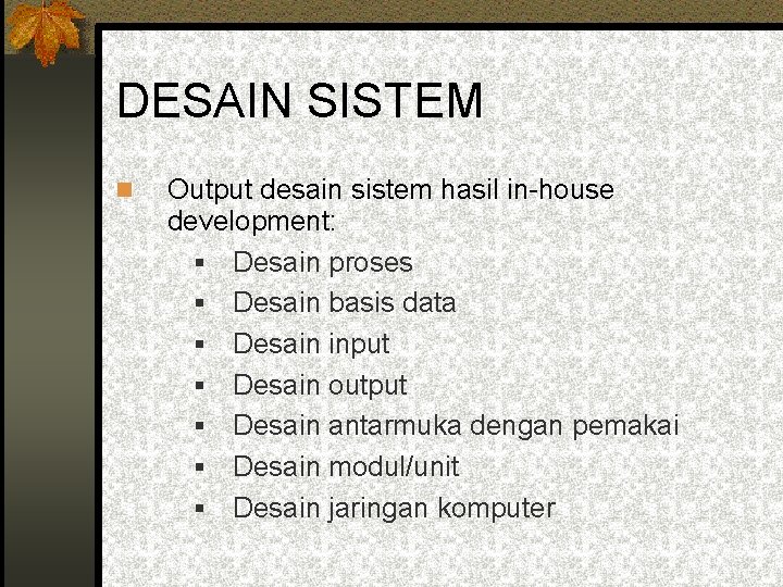 DESAIN SISTEM Output desain sistem hasil in-house development: § Desain proses § Desain basis