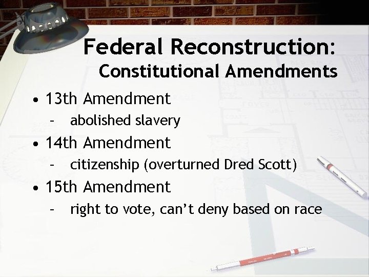 Federal Reconstruction: Constitutional Amendments • 13 th Amendment – abolished slavery • 14 th