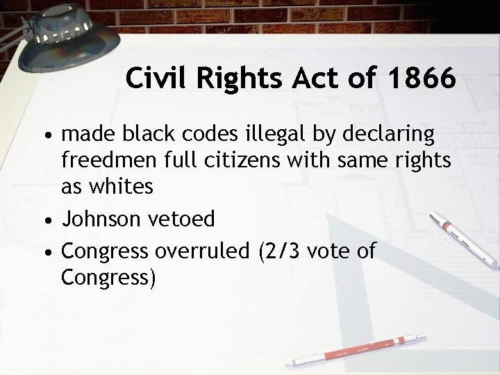 Civil Rights Act of 1866 • made black codes illegal by declaring freedmen full