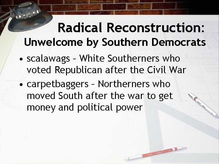 Radical Reconstruction: Unwelcome by Southern Democrats • scalawags – White Southerners who voted Republican