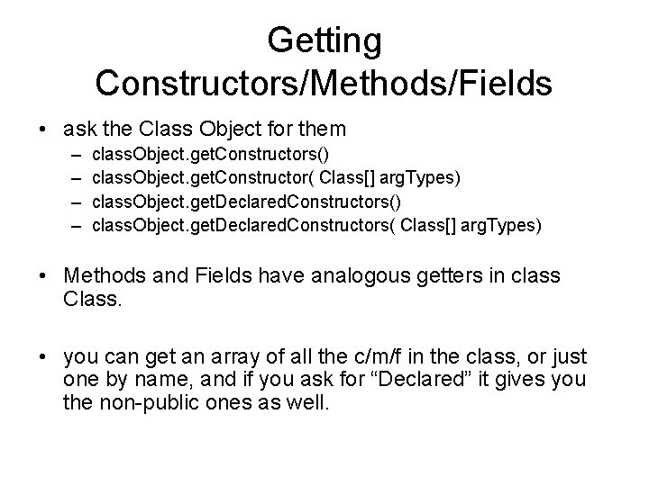 Getting Constructors/Methods/Fields • ask the Class Object for them – – class. Object. get.