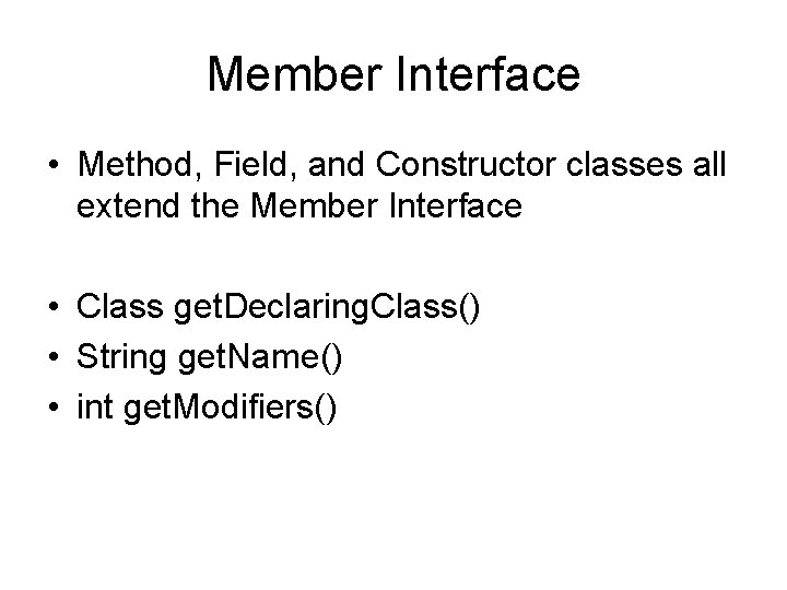 Member Interface • Method, Field, and Constructor classes all extend the Member Interface •