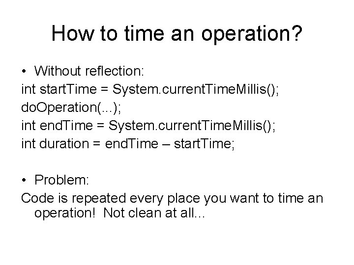 How to time an operation? • Without reflection: int start. Time = System. current.