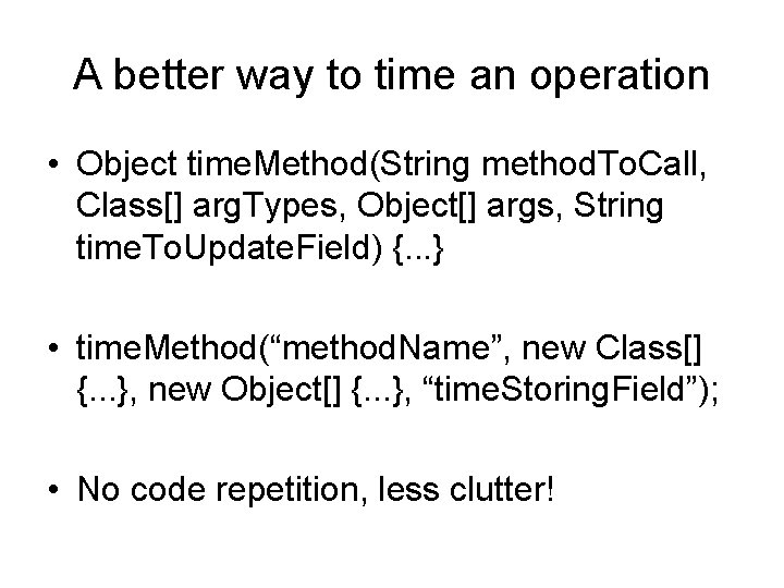 A better way to time an operation • Object time. Method(String method. To. Call,