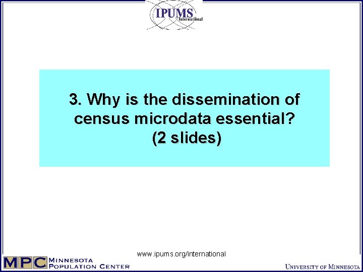 3. Why is the dissemination of census microdata essential? (2 slides) www. ipums. org/international