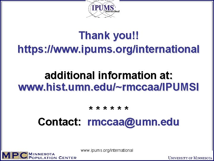 Thank you!! https: //www. ipums. org/international additional information at: www. hist. umn. edu/~rmccaa/IPUMSI ******