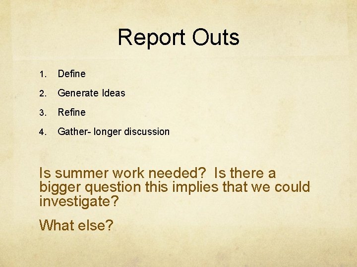 Report Outs 1. Define 2. Generate Ideas 3. Refine 4. Gather- longer discussion Is