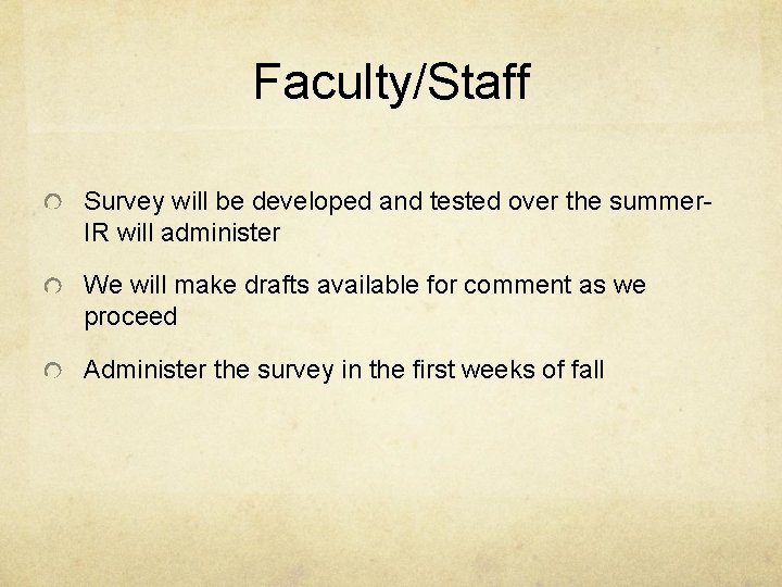 Faculty/Staff Survey will be developed and tested over the summer. IR will administer We