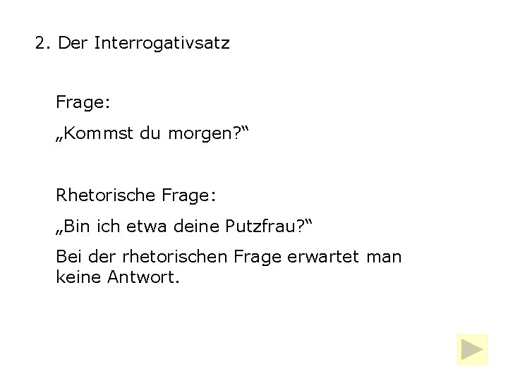 2. Der Interrogativsatz Frage: „Kommst du morgen? “ Rhetorische Frage: „Bin ich etwa deine