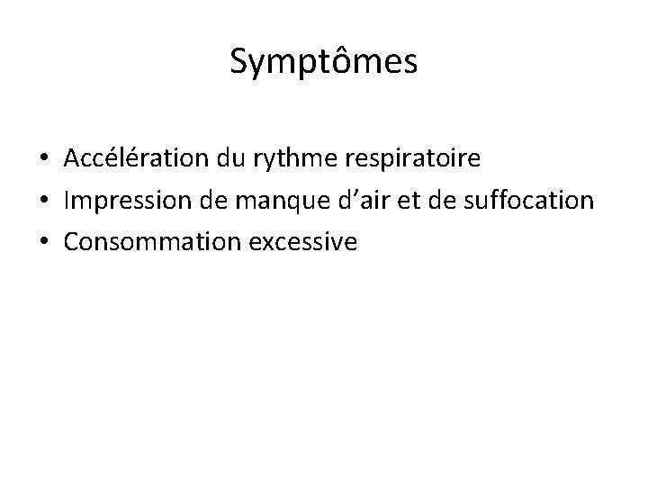 Symptômes • Accélération du rythme respiratoire • Impression de manque d’air et de suffocation