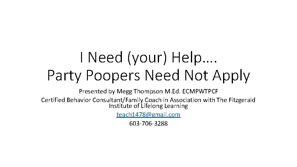 I Need (your) Help…. Party Poopers Need Not Apply Presented by Megg Thompson M.