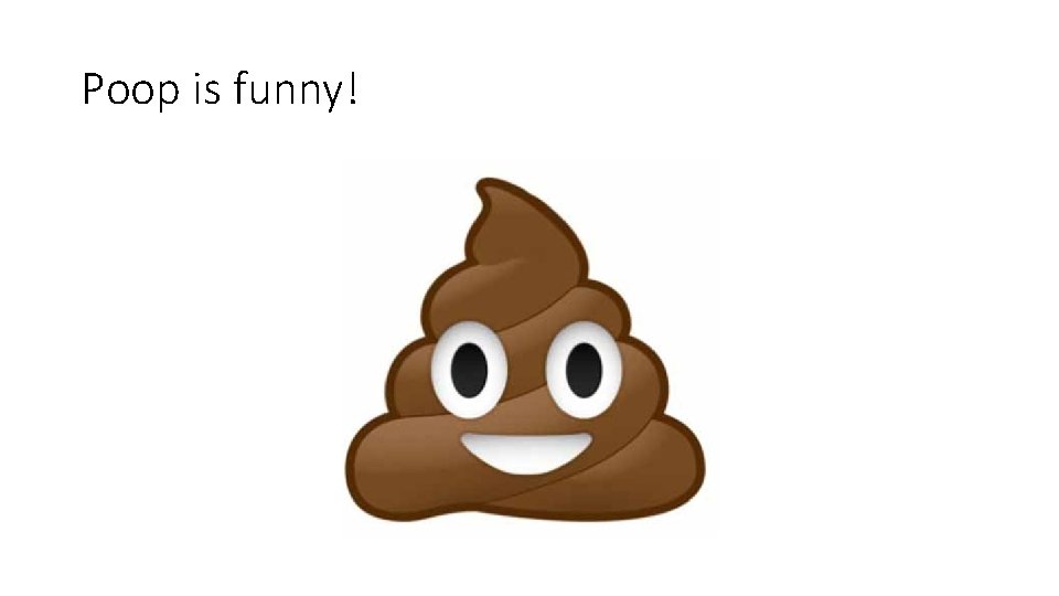 Poop is funny! 