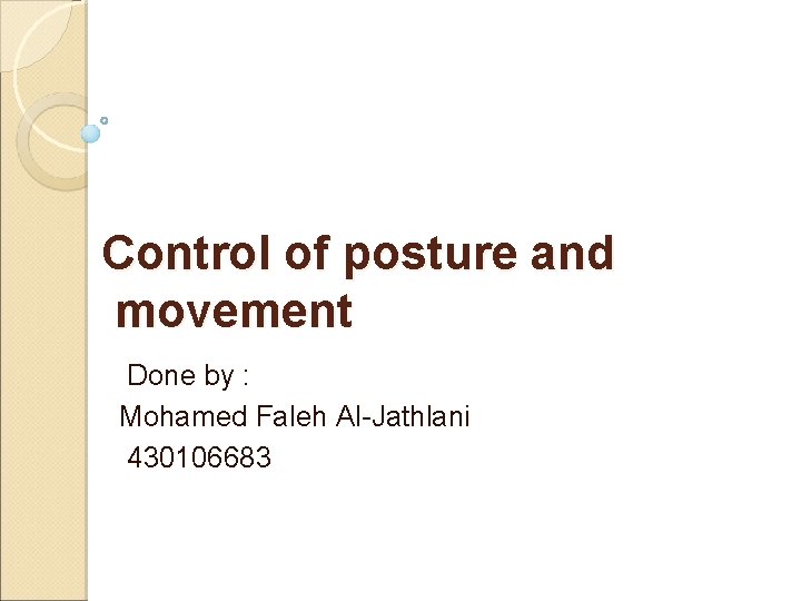 Control of posture and movement Done by : Mohamed Faleh Al-Jathlani 430106683 