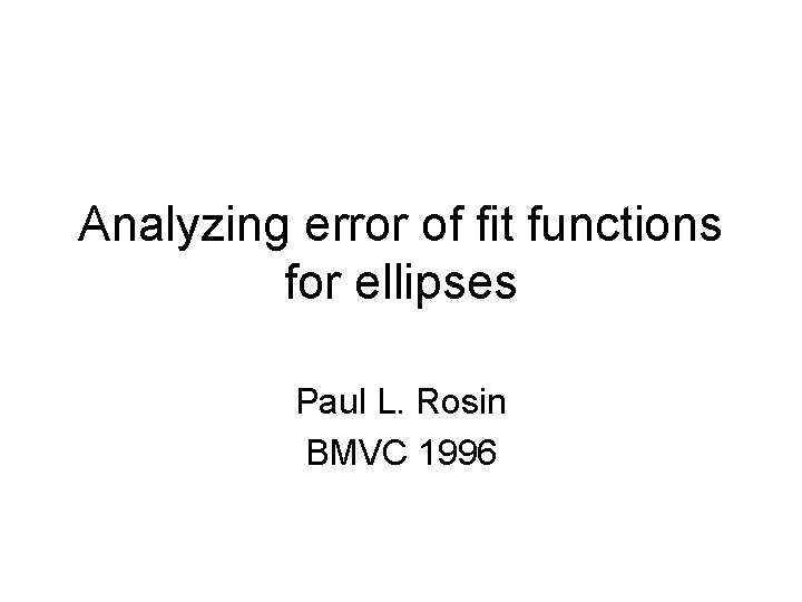 Analyzing error of fit functions for ellipses Paul L. Rosin BMVC 1996 