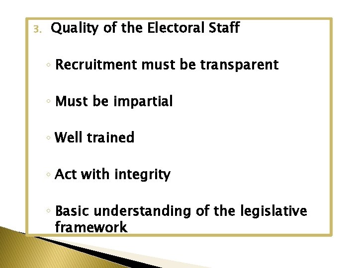 3. Quality of the Electoral Staff ◦ Recruitment must be transparent ◦ Must be