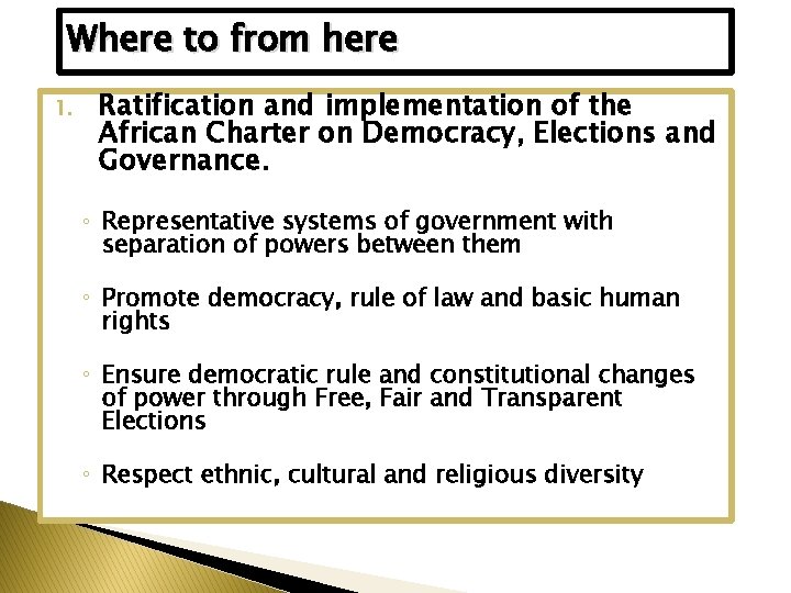 Where to from here 1. Ratification and implementation of the African Charter on Democracy,