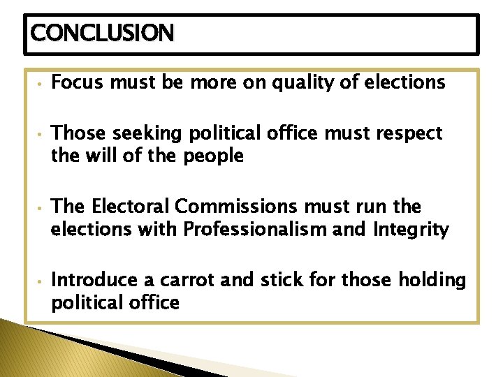 CONCLUSION • • Focus must be more on quality of elections Those seeking political