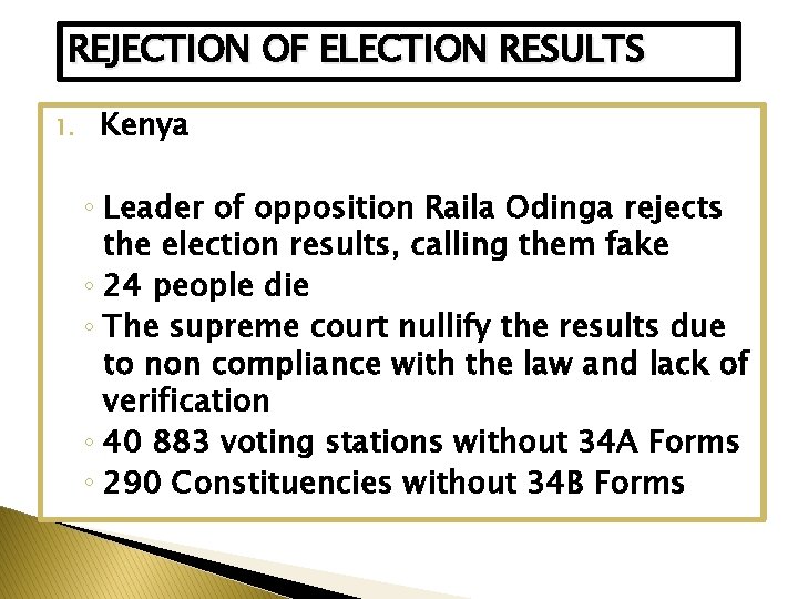 REJECTION OF ELECTION RESULTS 1. Kenya ◦ Leader of opposition Raila Odinga rejects the